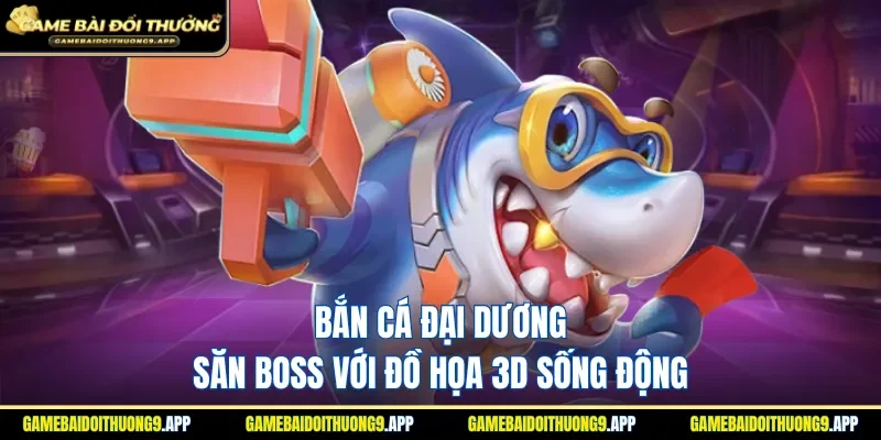 Bắn cá đại dương chinh phục boss tỷ lệ thưởng cao