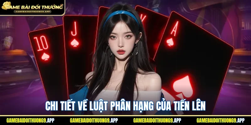 Thông tin về luật phân hạng các lá bài của trò tiến lên