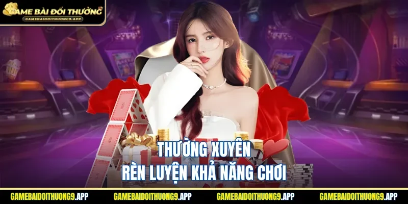 Luôn biết cách rèn luyện tăng kinh nghiệm cược Mậu Binh