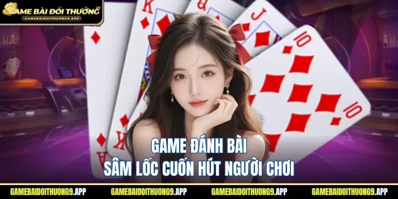 Lựa chọn đánh Sâm Lốc rất thú vị kịch tính