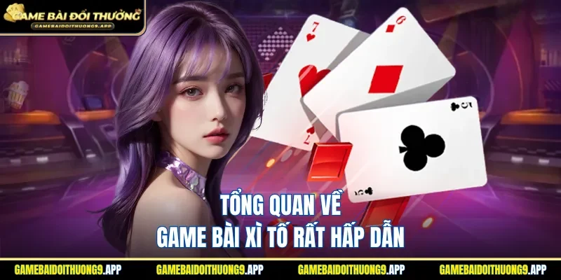 Tìm hiểu thông tin tổng quan game bài Xì Tố 