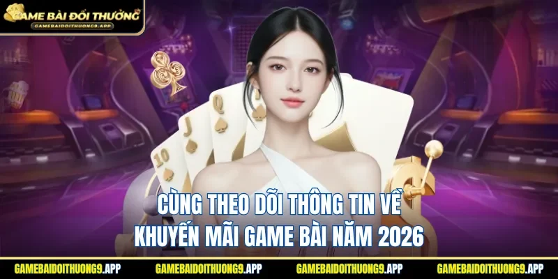 Tìm hiểu chính xác các sự kiện phát hành game bài