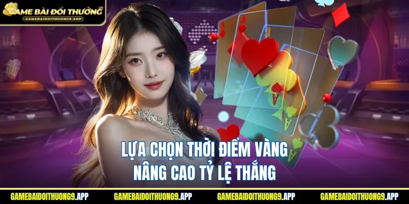 Thời điểm ra bài nâng cơ hội thắng