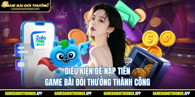 Đáp ứng đúng điều kiện trước khi nạp tiền game bài đổi thưởng