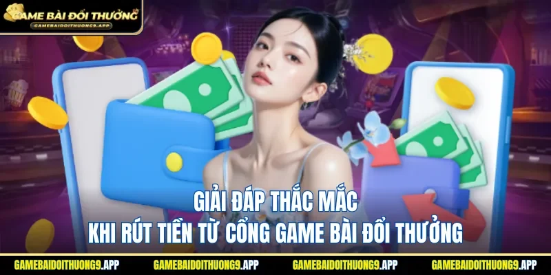Thắc mắc được giải đáp liên quan đến rút tiền game bài